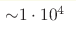 {\sim} 1\cdot10^4 