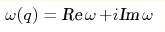 \omega(q)= \text{Re} \mathop {\omega} + i \text{Im} \mathop {\omega}