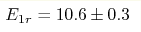 E_{1r} =
10.6\pm 0.3 