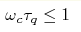 \omega_c\tau_q\leq 1