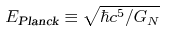 E_{\text{Planck}} \equiv \sqrt{\hbar c^5/G_{N}}