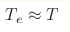 T_e\approx T