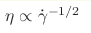 \eta \propto {\dot \gamma }^{-1/2}