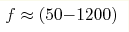 f\approx(50{-}1200) 