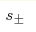 s_{\pm}