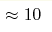 \approx 10