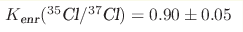 K_{\text{enr}}(^{35}\text{Cl}/^{37}\text{Cl})=0.90\pm0.05
