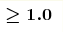 \boldsymbol{\geq1.0}