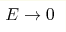 E\rightarrow 0