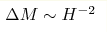 \Delta M\sim H^{-2}