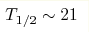 T_{1/2}\sim21 