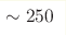 \sim 250