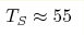 T_S\approx55 