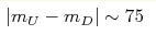 |m_U -m_D| \sim 75