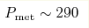 P_{\rm met}\sim290 