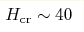 H_{\rm cr}\sim 40 