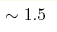 \sim1.5 
