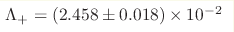 \Lambda_+ =(2.458 \pm 0.018) \times 10^{-2}