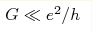 G\ll e^2/h