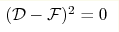 (\mathcal{D}- \mathcal{F})^2=0
