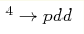 ^4  \rightarrow pdd 