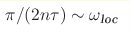 \pi/(2n\tau)\sim\omega_{\text{loc}}
