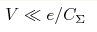 V
\ll e/C_\Sigma
