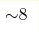 {\sim} 8 