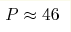 P\approx46 