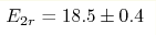 E_{2r} =
18.5\pm0.4 