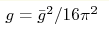 g=\bar g^2/16 \pi^2