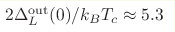 2\Delta_L^{\rm out}(0)/k_BT_c \approx 
5.3