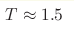 T\approx1.5 