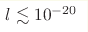 l \lesssim 10^{-20}