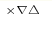 ^{\times\nabla\triangle}