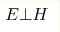 E\bot H