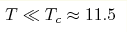 T\ll T_c\approx11.5 