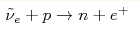 \tilde \nu_e+p\to n+e^+