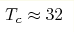 T_c\approx
32