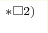 ^{*\square 2)}