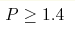 P\geq1.4 