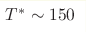 T^*\sim150 