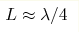 L \approx \lambda/4