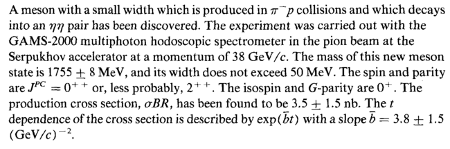 A meson with a small width which is produced in <i>π~ρ </i>collisions and which decays into an <i>ηη </i>pair has been discovered. The experiment was carried out with the GAMS-2000 multiphoton hodoscopic spectrometer in the pion beam at the Serpukhov accelerator at a momentum of 38 GeV/c. The mass of this new meson state is 1755 + 8 MeV, and its width does not exceed 50 MeV. The spin and parity are <i>J<sup>pc</sup> </i>= 0<sup>+</sup> <sup>+</sup> or, less probably, 2 <sup>+</sup> <sup>+</sup>. The isospin and G-parity are 0 <sup>+</sup>. The production cross section, <i>aBR, </i>has been found to be 3.5 ± 1.5 nb. The <i>t </i>dependence of the cross section is described by exp (<i>bt</i>) with a slope <i>b = </i>3.8 + 1.5 (GeV/сГ<sup>2</sup>.